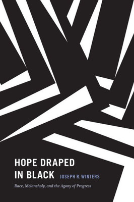 Hope Draped In Black: Race, Melancholy, And The Agony Of Progress (Religious Cultures Of African And African Diaspora People)