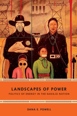 Landscapes Of Power: Politics Of Energy In The Navajo Nation (New Ecologies For The Twenty-First Century)