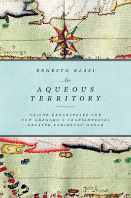 An Aqueous Territory: Sailor Geographies And New Granada'S Transimperial Greater Caribbean World