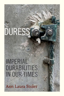 Duress: Imperial Durabilities In Our Times (A John Hope Franklin Center Book)