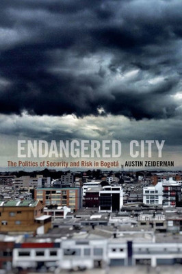 Endangered City: The Politics Of Security And Risk In Bogotß (Global Insecurities)