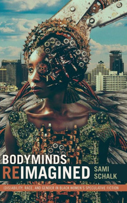 Bodyminds Reimagined: (Dis)Ability, Race, And Gender In Black Womenæs Speculative Fiction