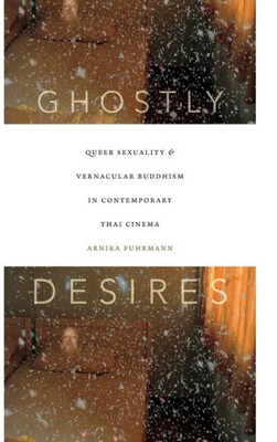 Ghostly Desires: Queer Sexuality And Vernacular Buddhism In Contemporary Thai Cinema