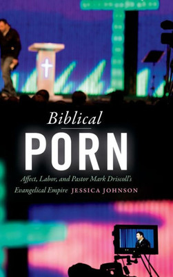 Biblical Porn: Affect, Labor, And Pastor Mark Driscoll'S Evangelical Empire