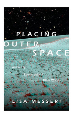 Placing Outer Space: An Earthly Ethnography Of Other Worlds (Experimental Futures)