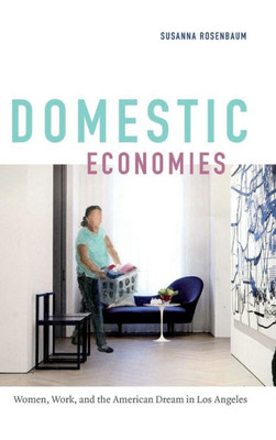 Domestic Economies: Women, Work, And The American Dream In Los Angeles