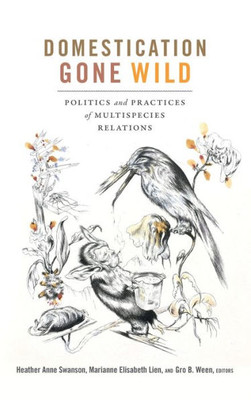 Domestication Gone Wild: Politics And Practices Of Multispecies Relations