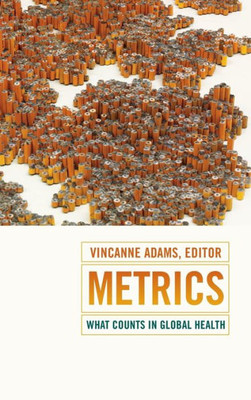 Metrics: What Counts In Global Health (Critical Global Health: Evidence, Efficacy, Ethnography)