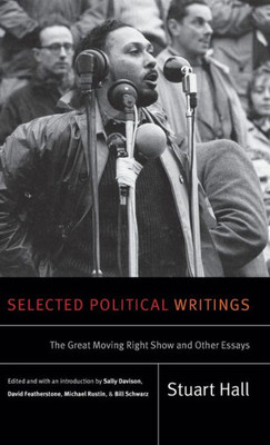 Selected Political Writings: The Great Moving Right Show And Other Essays (Stuart Hall: Selected Writings)