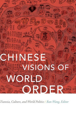 Chinese Visions Of World Order: Tianxia, Culture, And World Politics