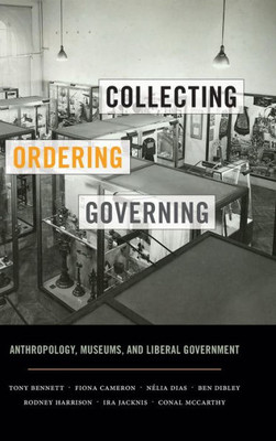 Collecting, Ordering, Governing: Anthropology, Museums, And Liberal Government