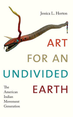 Art For An Undivided Earth: The American Indian Movement Generation (Art History Publication Initiative)