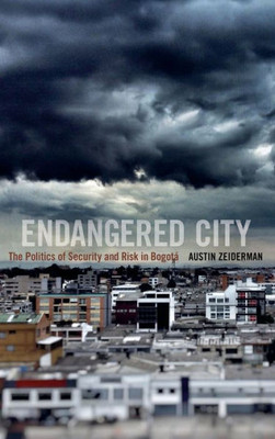 Endangered City: The Politics Of Security And Risk In Bogotß (Global Insecurities)