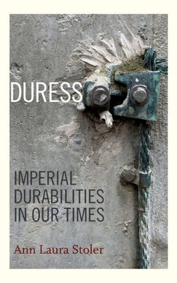 Duress: Imperial Durabilities In Our Times (A John Hope Franklin Center Book)