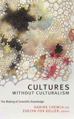 Cultures Without Culturalism: The Making Of Scientific Knowledge
