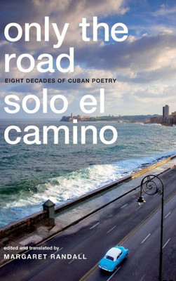 Only The Road / Solo El Camino: Eight Decades Of Cuban Poetry