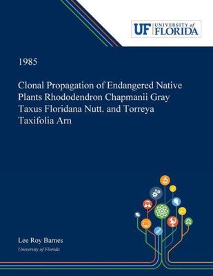 Clonal Propagation Of Endangered Native Plants Rhododendron Chapmanii Gray Taxus Floridana Nutt. And Torreya Taxifolia Arn