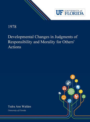 Developmental Changes In Judgments Of Responsibility And Morality For Others' Actions