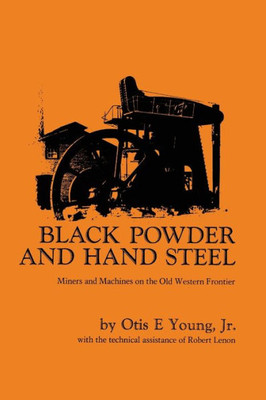Black Powder And Hand Steel: Miners And Machines On The Old Western Frontier