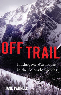 Off Trail: Finding My Way Home In The Colorado Rockies