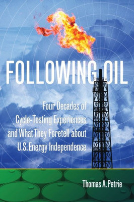 Following Oil: Four Decades Of Cycle-Testing Experiences And What They Foretell About U.S. Energy Independence