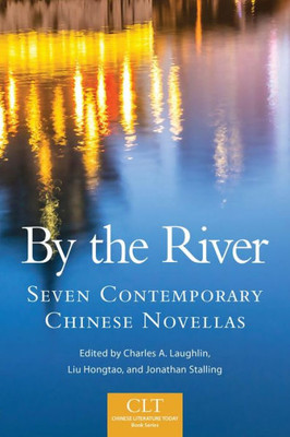 By The River: Seven Contemporary Chinese Novellas (Volume 6) (Chinese Literature Today Book Series)