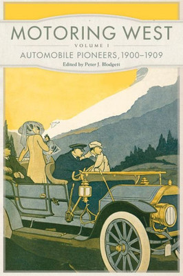 Motoring West: Volume 1: Automobile Pioneers, 1900Û1909