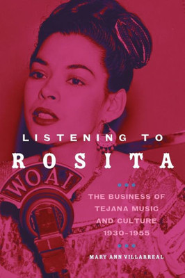 Listening To Rosita: The Business Of Tejana Music And Culture, 1930Û1955 (Volume 9) (Race And Culture In The American West Series)