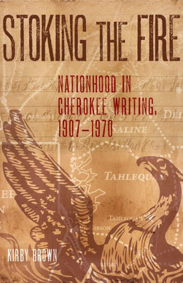 Stoking The Fire: Nationhood In Cherokee Writing, 1907Û1970