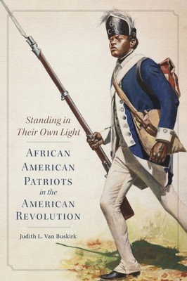 Standing In Their Own Light: African American Patriots In The American Revolution (Volume 59) (Campaigns And Commanders Series)