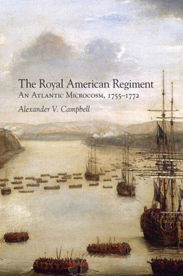 The Royal American Regiment: An Atlantic Microcosm, 1755Û1772 (Volume 22) (Campaigns And Commanders Series)