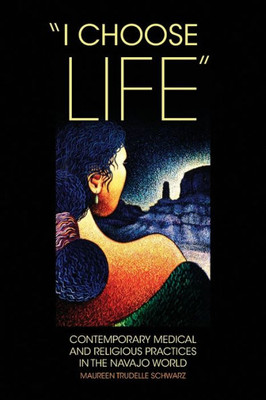 I Choose Life: Contemporary Medical And Religious Practices In The Navajo World (Volume 2) (New Directions In Native American Studies)