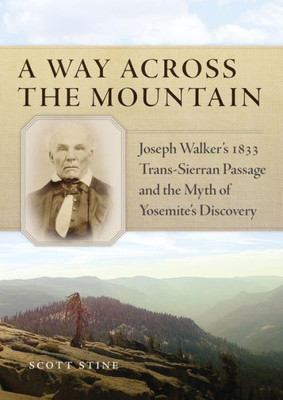 A Way Across The Mountain: Joseph Walker'S 1833 Trans-Sierran Passage And The Myth Of Yosemite'S Discovery