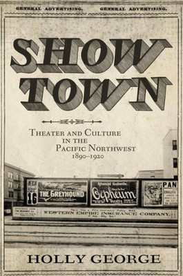Show Town: Theater And Culture In The Pacific Northwest, 1890Û1920