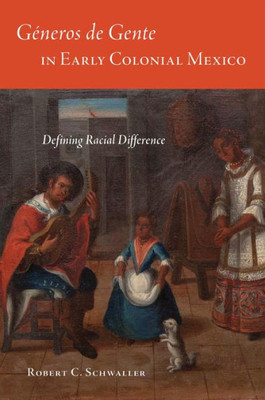 G?neros De Gente In Early Colonial Mexico: Defining Racial Difference (Latin American And Caribbean Arts And Culture)