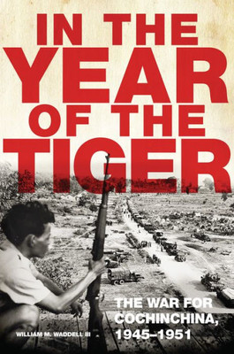 In The Year Of The Tiger: The War For Cochinchina, 1945Û1951 (Volume 62) (Campaigns And Commanders Series)