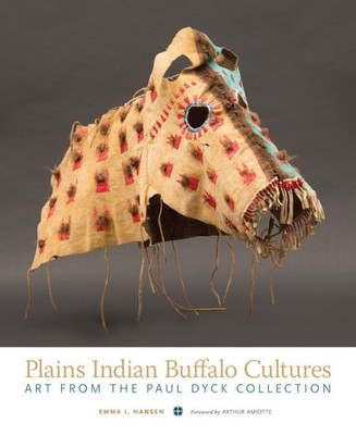 Plains Indian Buffalo Cultures: Art From The Paul Dyck Collection