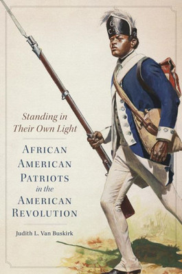 Standing In Their Own Light: African American Patriots In The American Revolution (Volume 59) (Campaigns And Commanders Series)