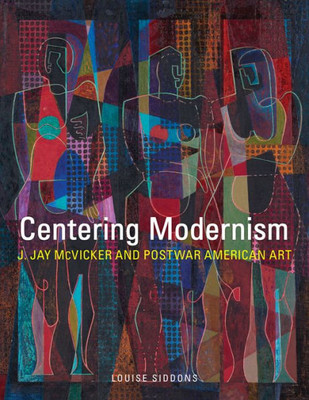 Centering Modernism: J. Jay Mcvicker And Postwar American Art (Volume 31) (The Charles M. Russell Center Series On Art And Photography Of The American West)