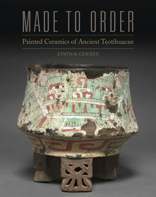 Made To Order: Painted Ceramics Of Ancient Teotihuacan