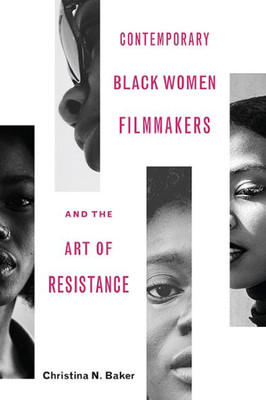 Contemporary Black Women Filmmakers And The Art Of Resistance (Black Performance And Cultural Criticism)