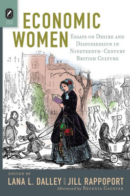 Economic Women: Essays On Desire And Dispossession In Nineteenth-Century British Culture