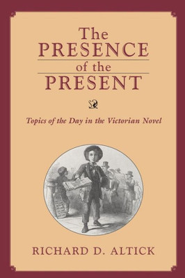 Presence Of The Present: Topics Of The Day In The Victorian Novel (Victorian Life & Literature)