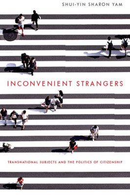 Inconvenient Strangers: Transnational Subjects And The Politics Of Citizenship (Intersectional Rhetorics)