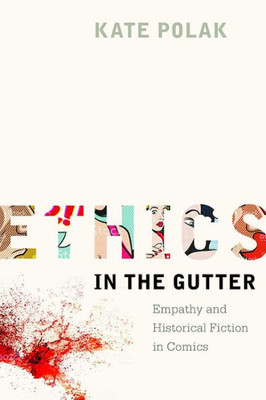 Ethics In The Gutter: Empathy And Historical Fiction In Comics (Studies In Comics And Cartoons)