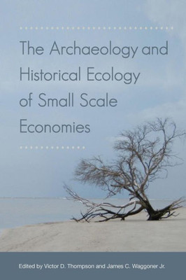 The Archaeology And Historical Ecology Of Small Scale Economies
