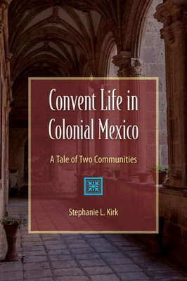 Convent Life In Colonial Mexico: A Tale Of Two Communities