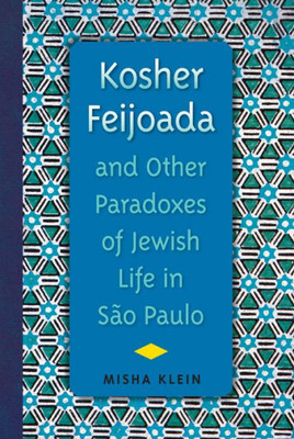 Kosher Feijoada And Other Paradoxes Of Jewish Life In S?o Paulo (New World Diasporas)