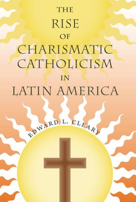 The Rise Of Charismatic Catholicism In Latin America
