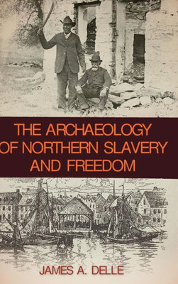 The Archaeology Of Northern Slavery And Freedom (The American Experience In Archaeological Perspective)